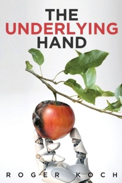 The Underlying Hand - Roger Koch - Books - Booktrail Publishing - 9781637670606 - March 3, 2021