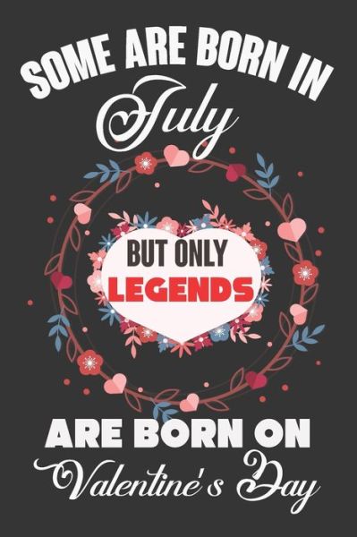 Some Are Born In July But Only Legends Are Born On Valentine's Day - Ataul Haque - Books - Independently Published - 9781660999606 - January 15, 2020