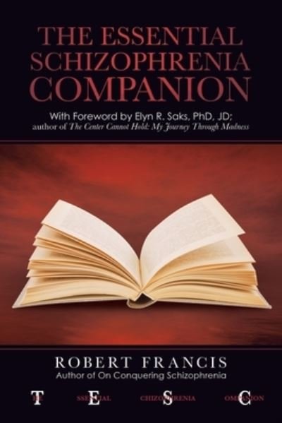The Essential Schizophrenia Companion: with Foreword by Elyn R. Saks, Phd, Jd - Robert Francis - Books - iUniverse - 9781663208606 - September 24, 2020