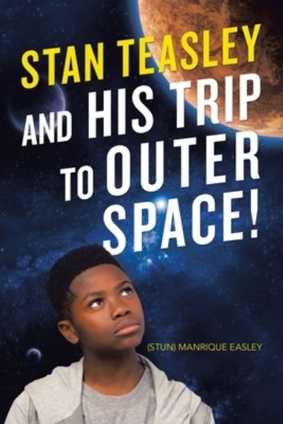 Cover for (Stun) Manrique Easley · Stan Teasley and His Trip to Outer Space! (Book) (2021)