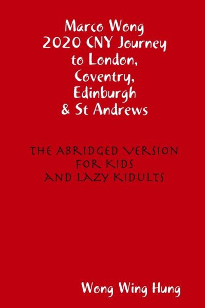 Cover for Wing Hung Wong · Marco Wong 2020 CNY Journey to London, Coventry, Edinburgh &amp; St Andrews - The Abridged Version for Kids and Lazy Kidults (Paperback Book) (2020)