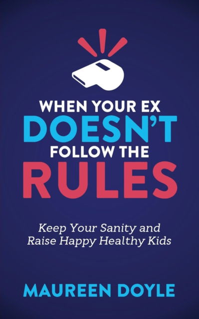 Cover for Maureen Doyle · When Your Ex Doesn’t Follow the Rules: Keep Your Sanity and Raise Happy Healthy Kids (Paperback Book) (2017)