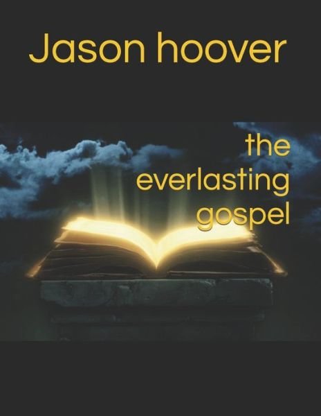 The everlasting gospel - Jason Hoover - Books - Independently Published - 9781688412606 - August 24, 2019