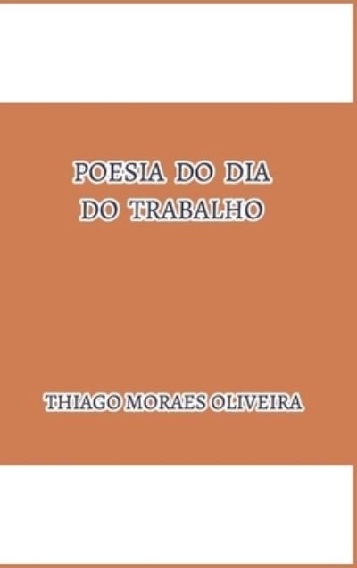 Cover for Thiago Moraes Oliveira · Poesia do Dia do Trabalho (Inbunden Bok) (2020)