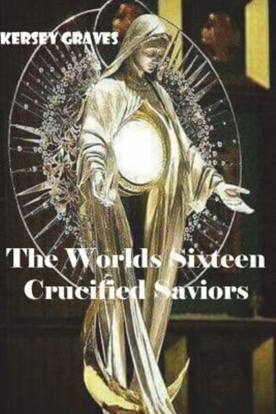 Cover for Kersey Graves · The Worlds Sixteen Crucified Saviors (Paperback Bog) (2018)