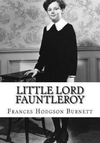 Little Lord Fauntleroy - Frances Hodgson Burnett - Bøker - Createspace Independent Publishing Platf - 9781724646606 - 15. august 2018