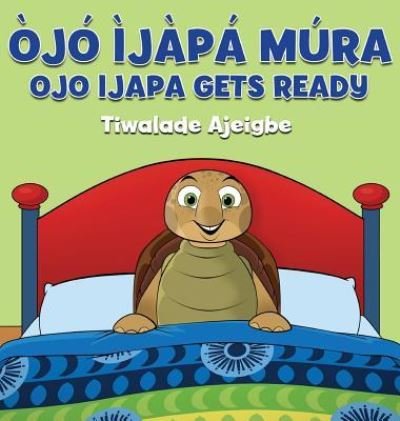 Cover for Tiwalade Ajeigbe · Ojo Ijapa Mura: Ojo Ijapa Gets Ready (Hardcover bog) (2018)