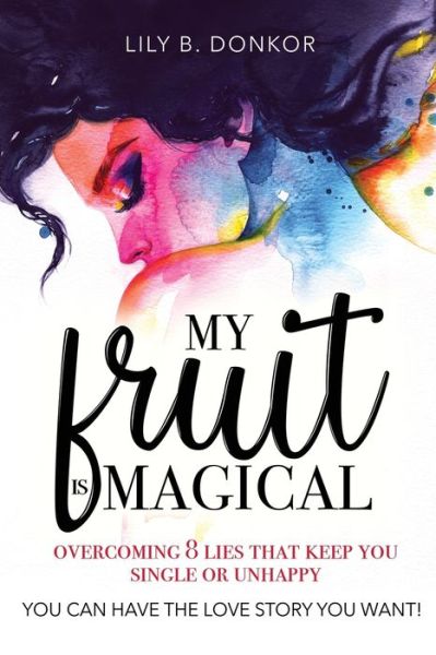 Cover for Lily B Donkor · My Fruit Is Magical: Overcome 8 LIES That Keep You Single or Unhappy. YOU CAN HAVE the LOVE STORY YOU WANT (Taschenbuch) (2020)