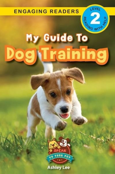 Cover for Ashley Lee · My Guide to Dog Training: Speak to Your Pet (Engaging Readers, Level 2) - Speak to Your Pet (Pocketbok) [Large type / large print edition] (2022)
