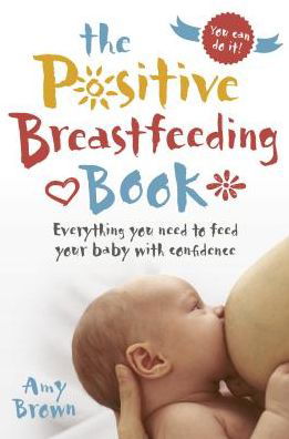 Cover for Amy Brown · The Positive Breastfeeding Book: Everything you need to feed your baby with confidence (Paperback Bog) (2018)