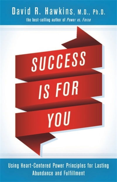 Success Is for You: Using Heart-Centered Power Principles for Lasting Abundance and Fulfillment - David R. Hawkins - Boeken - Hay House UK Ltd - 9781781807606 - 19 april 2016