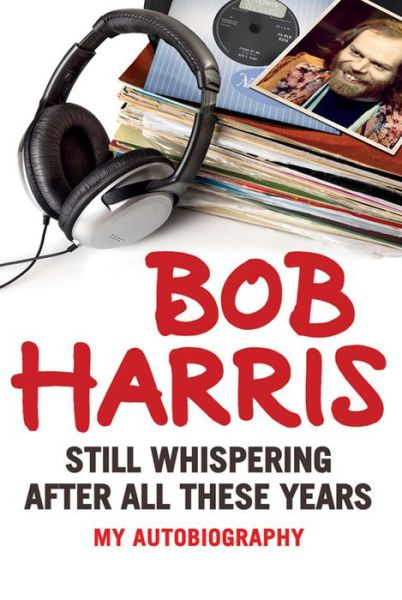 Cover for Bob Harris · Still Whispering After All These Years: My Autobiography (Hardcover Book) (2015)