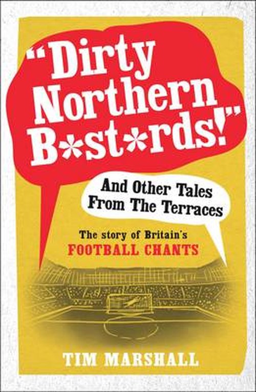 "Dirty Northern B*st*rds" And Other Tales From The Terraces: The Story of Britain's Football Chants - Tim Marshall - Books - Elliott & Thompson Limited - 9781783960606 - August 1, 2014