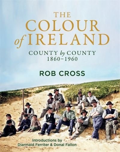 Cover for Rob Cross · The Colour of Ireland: County by County 1860-1960 (Inbunden Bok) (2023)