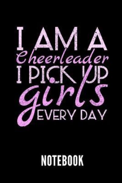 Cover for Cheerleading Publishing · I Am a Cheerleader I Pick Up Girls Every Day Notebook (Paperback Book) (2019)