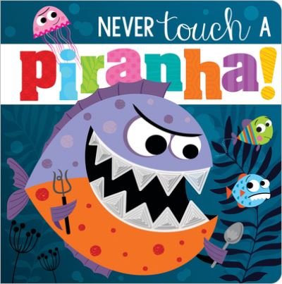 Cover for Ltd. Make Believe Ideas · Never Touch a Piranha! (Board book) (2021)