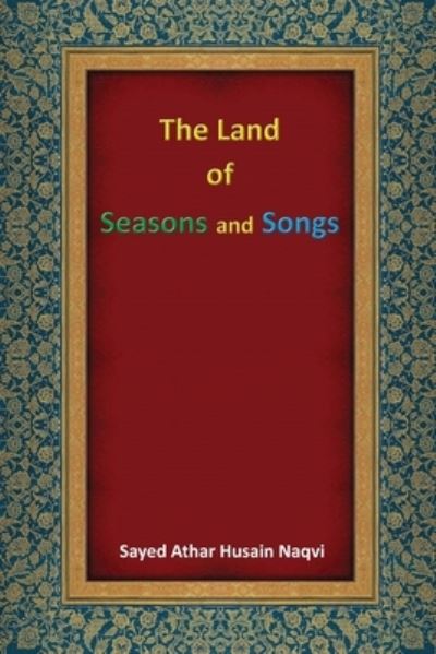 Cover for Sayed Athar Husain Naqvi · The Land of Seasons and Songs (Paperback Book) (2021)