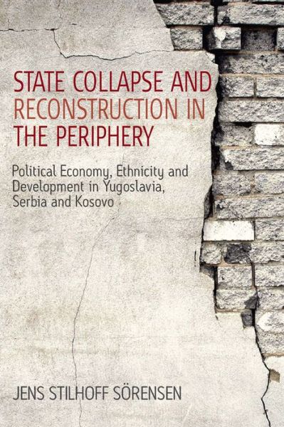 State Collapse and Reconstruction in the Periphery: Political Economy, Ethnicity and Development in Yugoslavia, Serbia and Kosovo - Jens Stilhoff Sorensen - Books - Berghahn Books - 9781845455606 - May 1, 2009