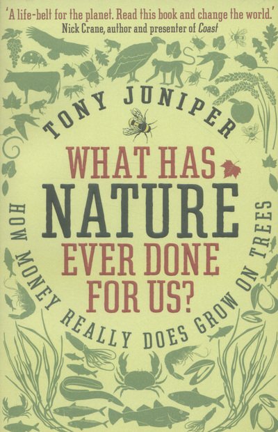 Cover for Tony Juniper · What Has Nature Ever Done For Us?: How Money Really Does Grow On Trees (Paperback Bog) [Main edition] (2013)