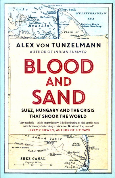 Blood and Sand: Suez, Hungary and the Crisis That Shook the World - Alex Von Tunzelmann - Livres - Simon & Schuster Ltd - 9781847394606 - 16 novembre 2017