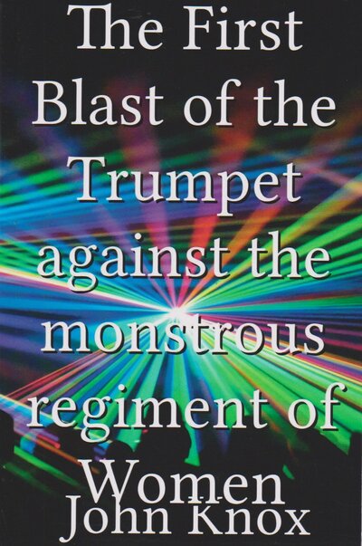 Cover for John Knox · The First Blast of the Trumpet Against the Monstrous Regiment of Women (Paperback Book) (2020)