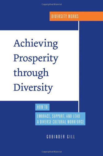 Achieving Prosperity Through Diversity: How to Embrace, Support, and Lead a Diverse Cultural Workforce - Gobinder Gill - Książki - Profits Publishing - 9781933817606 - 12 maja 2010