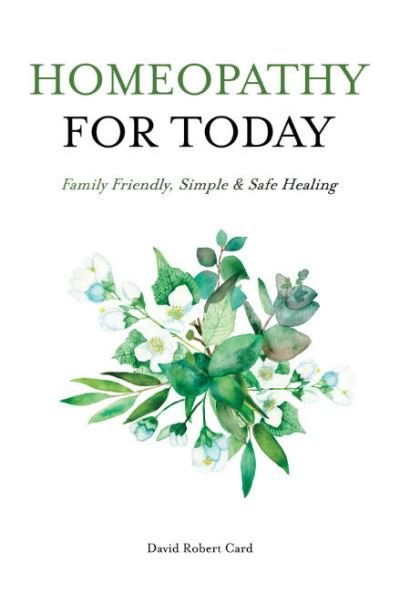 Cover for Card, David Robert (David Robert Card) · Homeopathy for Today: Family Friendly, Simple &amp; Safe Healing (Taschenbuch) (2023)