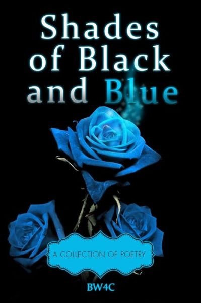 Shades of Black and Blue: a Collection Fo Poetry - Bw4c - Libros - A Book's Mind - 9781939828606 - 19 de agosto de 2014