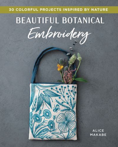 Beautiful Botanical Embroidery - Alice Makabe - Books - ZAKKA WORKSHOP - 9781940552606 - October 15, 2021