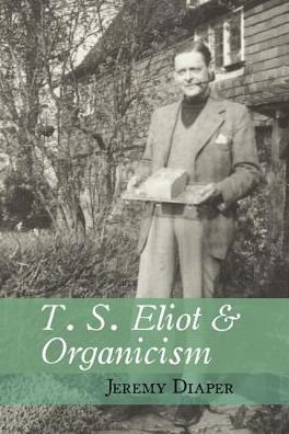 T. S. Eliot and Organicism - Clemson University Press w/ LUP - Diaper, Jeremy (University of Birmingham) - Books - Clemson University Digital Press - 9781942954606 - December 12, 2018