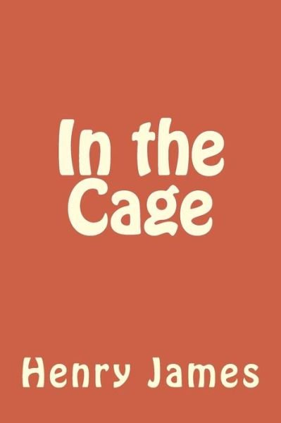 In the Cage - Henry James - Livres - Createspace Independent Publishing Platf - 9781984972606 - 9 février 2018