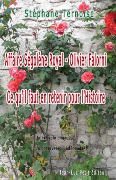 Cover for Stéphane Ternoise · Affaire Ségolène Royal - Olivier Falorni Ce Qu'il Faut en Retenir Pour L'histoire: Un Écrivain Engagé, Un Observateur Indépendant (Pocketbok) [French, 1 edition] (2014)