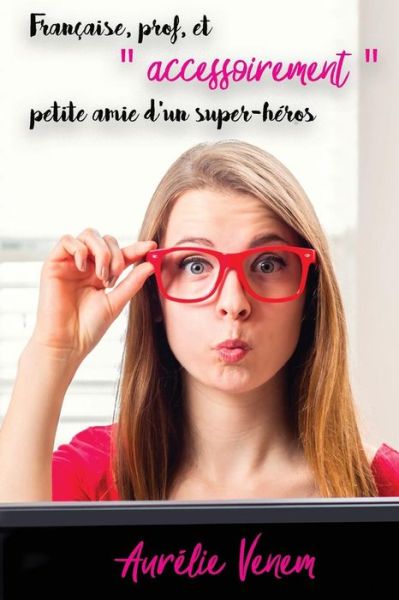 Cover for Aurelie Venem · Fran aise, Prof, Et &quot;accessoirement&quot; Petite Amie d'Un Super-H ros (Paperback Book) (2018)