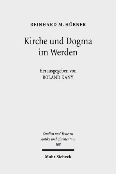 Cover for Reinhard M. Hubner · Kirche und Dogma im Werden: Aufsatze zur Geschichte und Theologie des fruhen Christentums - Studien und Texte zu Antike und Christentum / Studies and Texts in Antiquity and Christianity (Paperback Book) (2018)