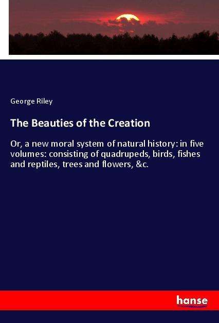 The Beauties of the Creation - Riley - Books -  - 9783337666606 - 