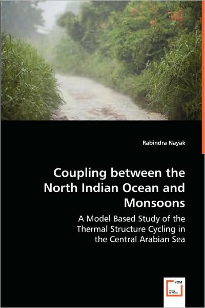 Cover for Rabindra Nayak · Coupling Between the North Indian Ocean and Monsoons: a Model Based Study of the Thermal Structure Cycling in the Central Arabian Sea (Paperback Book) (2008)