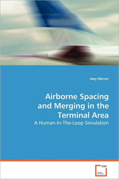 Airborne Spacing and Merging in the Terminal Area: a Human-in-the-loop Simulation - Joey Mercer - Books - VDM Verlag - 9783639070606 - August 25, 2008