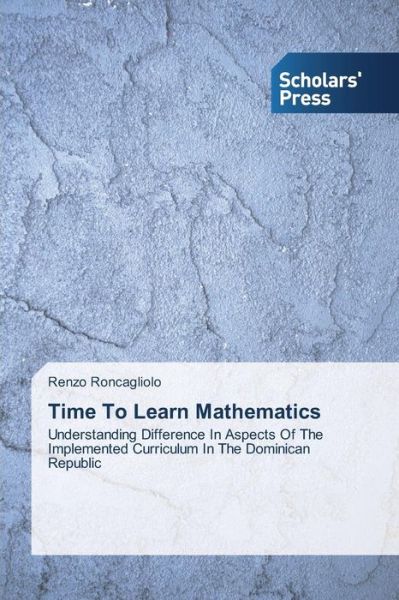 Cover for Renzo Roncagliolo · Time to Learn Mathematics: Understanding Difference in Aspects of the Implemented Curriculum in the Dominican Republic (Paperback Book) (2013)