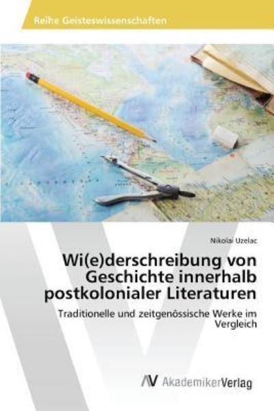 Cover for Uzelac Nikolai · Wi (E)derschreibung Von Geschichte Innerhalb Postkolonialer Literaturen (Pocketbok) (2015)