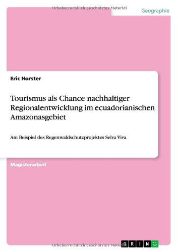 Cover for Eric Horster · Tourismus als Chance nachhaltiger Regionalentwicklung im ecuadorianischen Amazonasgebiet: Am Beispiel des Regenwaldschutzprojektes Selva Viva (Paperback Book) [German edition] (2010)