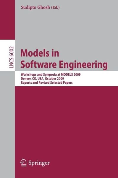 Cover for Sudipto Ghosh · Models in Software Engineering: Workshops and Symposia at MODELS 2009, Denver, CO, USA, October 4-9, 2009. Reports and Revised Selected Papers - Lecture Notes in Computer Science (Paperback Book) [2010 edition] (2010)