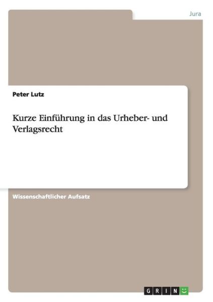 Kurze Einführung in das Urheber- u - Lutz - Books - GRIN Verlag - 9783656446606 - June 20, 2013