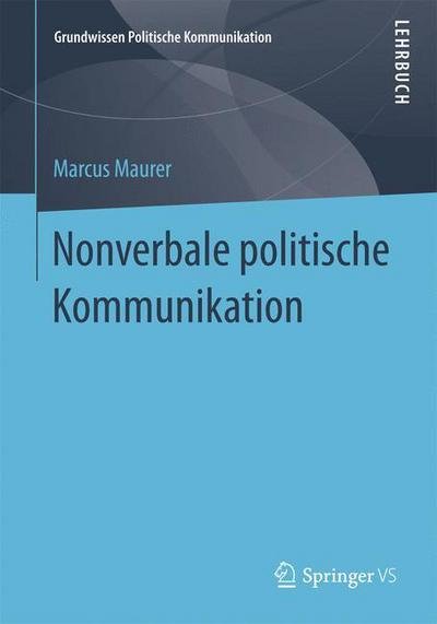 Marcus Maurer · Nonverbale Politische Kommunikation - Grundwissen Politische Kommunikation (Pocketbok) [1. Aufl. 2016 edition] (2016)
