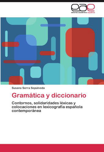 Cover for Susana Serra Sepúlveda · Gramática Y Diccionario: Contornos, Solidaridades Léxicas Y Colocaciones en Lexicografía Española Contemporánea (Paperback Book) [Spanish edition] (2012)
