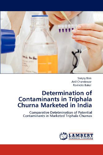 Cover for Ravindra Bakal · Determination of Contaminants in Triphala Churna Marketed in India: Comparative Detetmination of Potential  Contaminants in Marketed Triphala Churnas (Paperback Book) (2012)