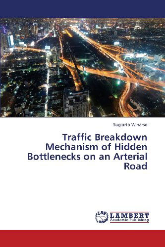 Sugiarto Winarso · Traffic Breakdown Mechanism of Hidden Bottlenecks on an Arterial Road (Paperback Book) (2013)