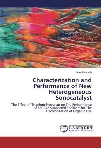 Characterization and Performance of New Heterogeneous Sonocatalyst: the Effect of Titanium Precursor on the Performance of Fe/tio2 Supported Zeolite Y for the Decolorization of Organic Dye - Atheel Alwash - Bøger - LAP LAMBERT Academic Publishing - 9783659560606 - 23. juni 2014