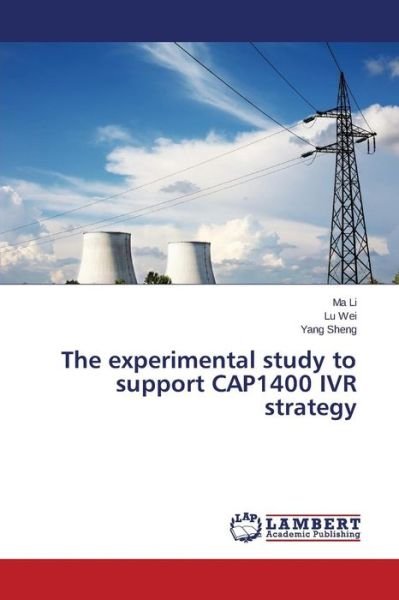 The Experimental Study to Support Cap1400 Ivr Strategy - Li Ma - Bøger - LAP Lambert Academic Publishing - 9783659784606 - 22. september 2015