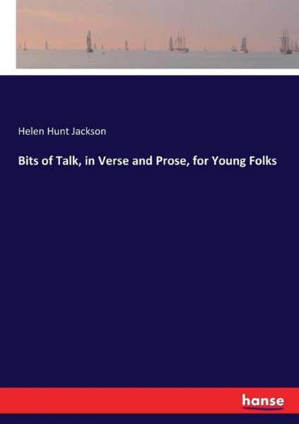 Cover for Helen Hunt Jackson · Bits of Talk, in Verse and Prose, for Young Folks (Taschenbuch) (2017)