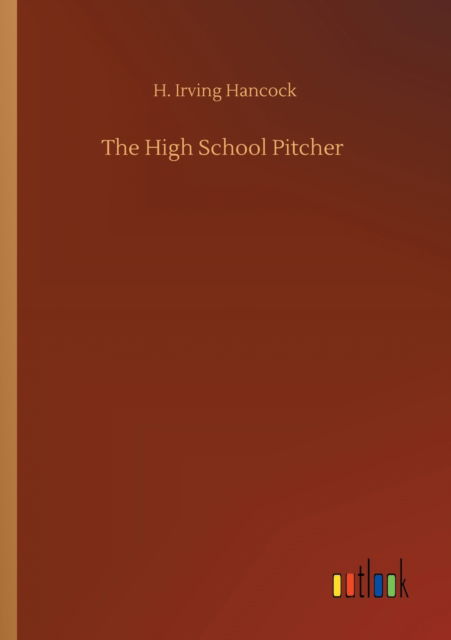 The High School Pitcher - H Irving Hancock - Books - Outlook Verlag - 9783752306606 - July 17, 2020